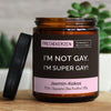 i'm not gay. i'm super gay! | https://frechekerzen.s3.eu-central-1.amazonaws.com/release/250ml+GROSS/lgbtq/gay/images/cocojas/main-live.jpg FRECHEKERZEN, Witzige Sojawachs Duftkerze mit frechem Spruch und aufregendem Duft, ideal als lustiges handgemachtes Geschenk