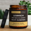 lesbisch und nein du darfst nicht zusehen! | https://frechekerzen.s3.eu-central-1.amazonaws.com/release/250ml+GROSS/lgbtq/lesbian/images/vanille/main-live.jpg FRECHEKERZEN, Witzige Sojawachs Duftkerze mit frechem Spruch und aufregendem Duft, ideal als lustiges handgemachtes Geschenk