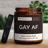 gay af | https://frechekerzen.s3.eu-central-1.amazonaws.com/release/250ml+GROSS/lgbtq/gay/images/ohneduf/main-live.jpg FRECHEKERZEN, Witzige Sojawachs Duftkerze mit frechem Spruch und aufregendem Duft, ideal als lustiges handgemachtes Geschenk