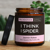 i think i spider. | https://frechekerzen.s3.eu-central-1.amazonaws.com/release/250ml+GROSS/denglisch/images/cocojas/main-live.jpg FRECHEKERZEN, Witzige Sojawachs Duftkerze mit frechem Spruch und aufregendem Duft, ideal als lustiges handgemachtes Geschenk