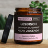 lesbisch und nein du darfst nicht zusehen! | https://frechekerzen.s3.eu-central-1.amazonaws.com/release/250ml+GROSS/lgbtq/lesbian/images/cocojas/main-live.jpg FRECHEKERZEN, Witzige Sojawachs Duftkerze mit frechem Spruch und aufregendem Duft, ideal als lustiges handgemachtes Geschenk