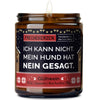 ich kann nicht. mein hund hat nein gesagt. | https://frechekerzen.s3.eu-central-1.amazonaws.com/release/250ml+GROSS/hunde/images/gluwein/main-od.jpg FRECHEKERZEN, Witzige Sojawachs Duftkerze mit frechem Spruch und aufregendem Duft, ideal als lustiges handgemachtes Geschenk