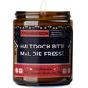 halt doch bitte mal die fresse. | https://frechekerzen.s3.eu-central-1.amazonaws.com/release/250ml+GROSS/anti-social/images/gluwein/main-od.jpg FRECHEKERZEN, Witzige Sojawachs Duftkerze mit frechem Spruch und aufregendem Duft, ideal als lustiges handgemachtes Geschenk