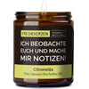 ich beobachte euch und mache mir notizen! | https://frechekerzen.s3.eu-central-1.amazonaws.com/release/250ml+GROSS/lehrer/images/citrona/main-od.jpg FRECHEKERZEN, Witzige Sojawachs Duftkerze mit frechem Spruch und aufregendem Duft, ideal als lustiges handgemachtes Geschenk